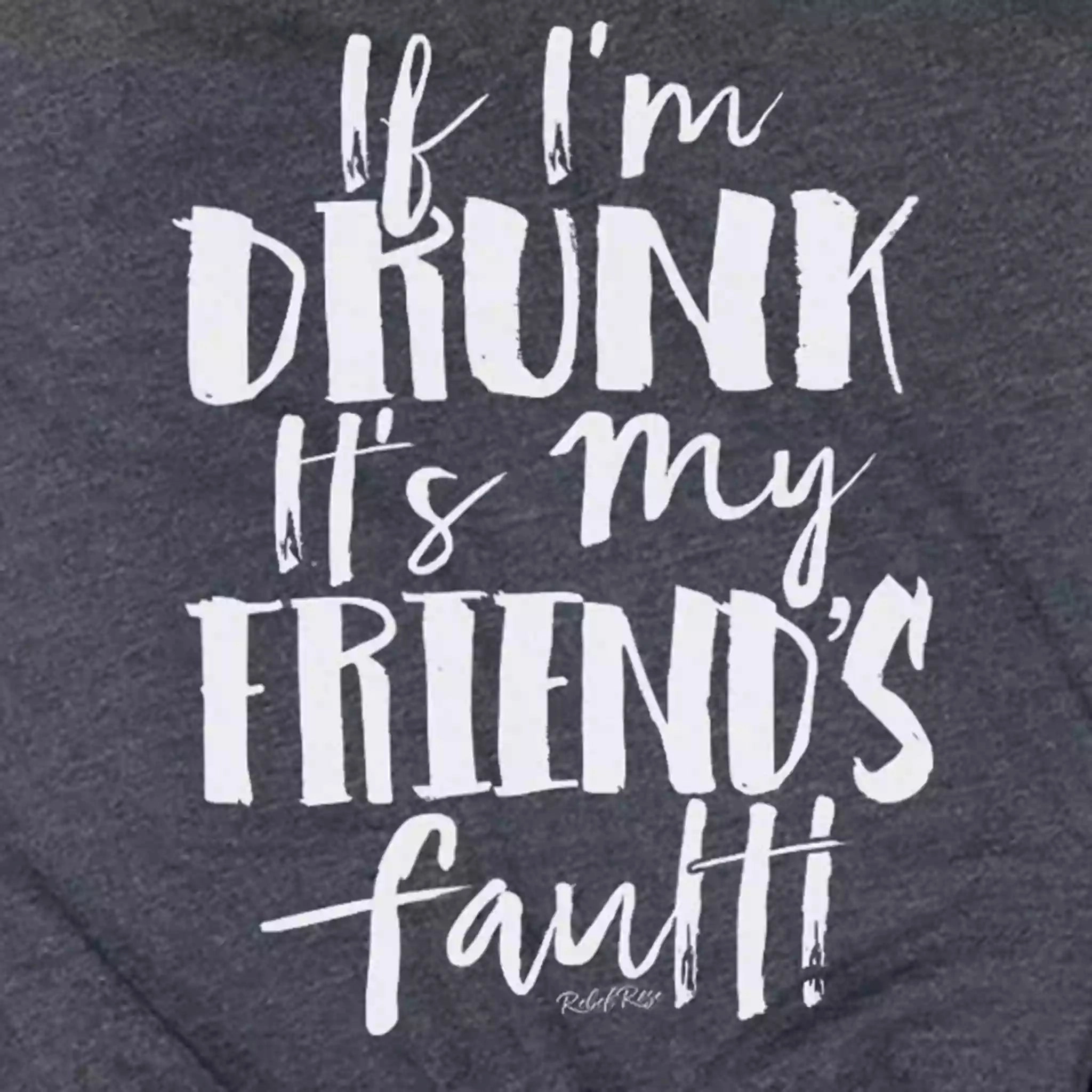 Rebel Rose Dk. Grey Graphic Tee - If I'm Drunk It's My Friends Fault Circular Knit Technique Wear Resistant Fabric